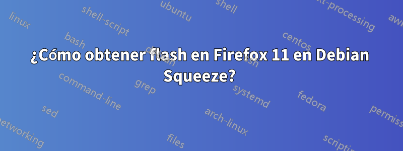 ¿Cómo obtener flash en Firefox 11 en Debian Squeeze?