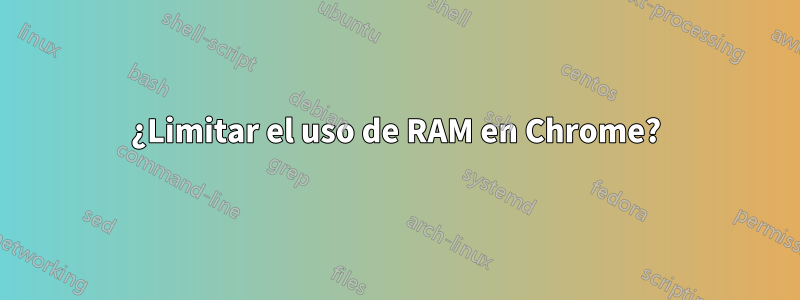 ¿Limitar el uso de RAM en Chrome?