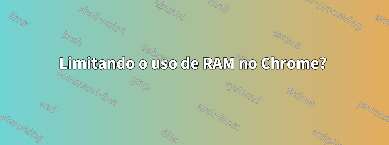 Limitando o uso de RAM no Chrome?