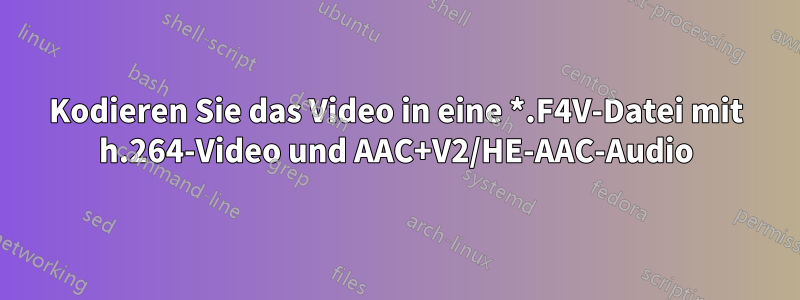 Kodieren Sie das Video in eine *.F4V-Datei mit h.264-Video und AAC+V2/HE-AAC-Audio