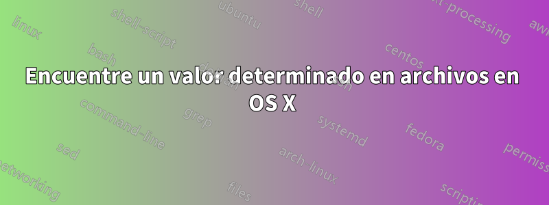 Encuentre un valor determinado en archivos en OS X