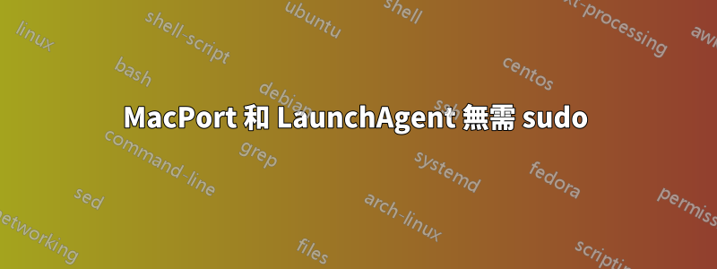 MacPort 和 LaunchAgent 無需 sudo