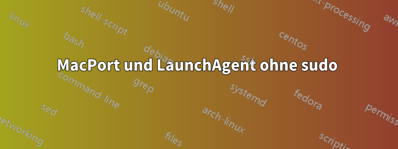 MacPort und LaunchAgent ohne sudo