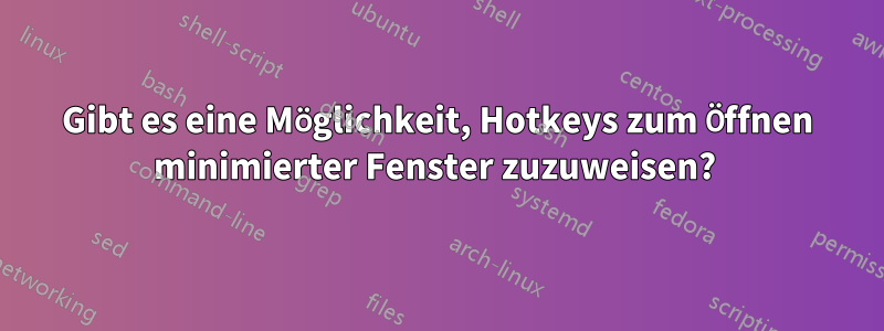 Gibt es eine Möglichkeit, Hotkeys zum Öffnen minimierter Fenster zuzuweisen? 