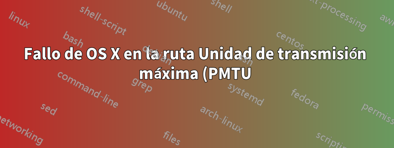Fallo de OS X en la ruta Unidad de transmisión máxima (PMTU) Detección de enrutador de agujero negro