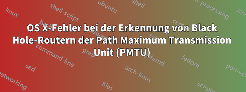 OS X-Fehler bei der Erkennung von Black Hole-Routern der Path Maximum Transmission Unit (PMTU)