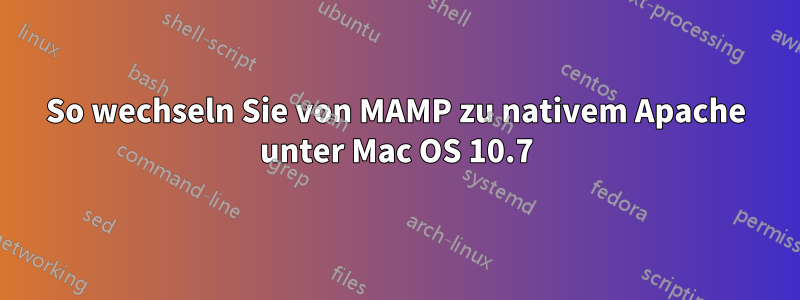 So wechseln Sie von MAMP zu nativem Apache unter Mac OS 10.7