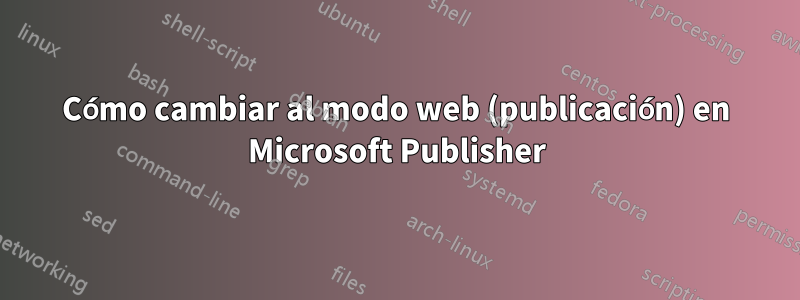 Cómo cambiar al modo web (publicación) en Microsoft Publisher