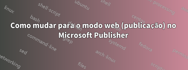 Como mudar para o modo web (publicação) no Microsoft Publisher