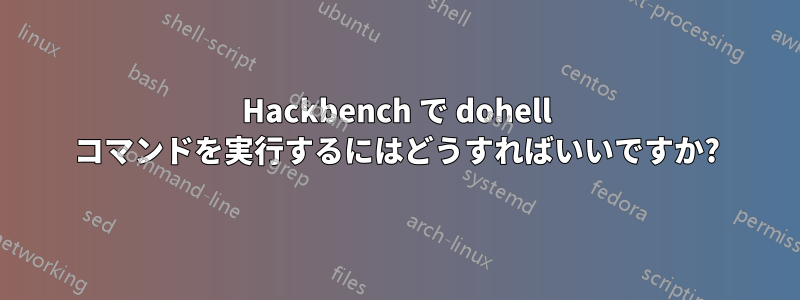 Hackbench で dohell コマンドを実行するにはどうすればいいですか?