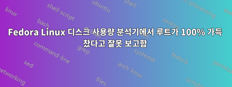 Fedora Linux 디스크 사용량 분석기에서 루트가 100% 가득 찼다고 잘못 보고함