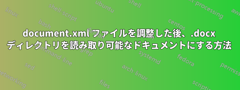 document.xml ファイルを調整した後、.docx ディレクトリを読み取り可能なドキュメントにする方法