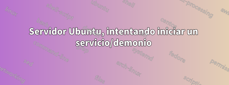 Servidor Ubuntu, intentando iniciar un servicio/demonio