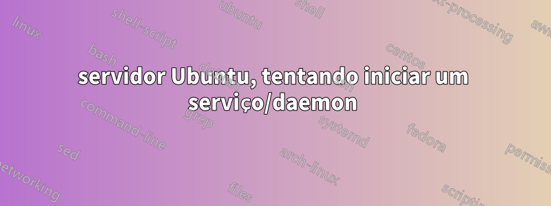 servidor Ubuntu, tentando iniciar um serviço/daemon