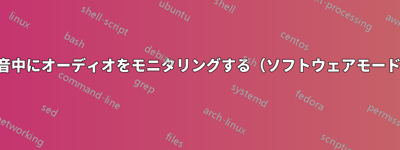 録音中にオーディオをモニタリングする（ソフトウェアモード）