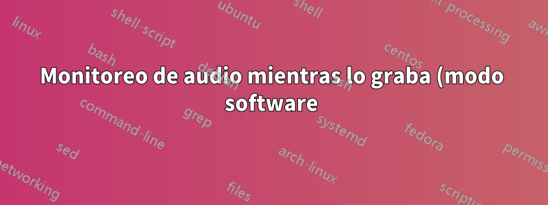 Monitoreo de audio mientras lo graba (modo software)