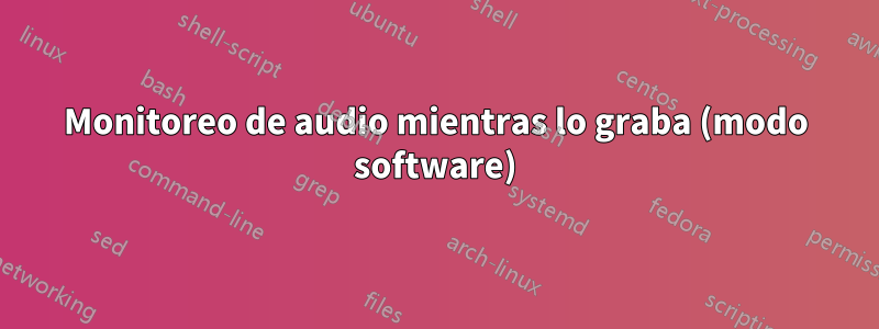 Monitoreo de audio mientras lo graba (modo software)