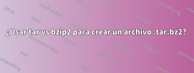 ¿Usar tar vs bzip2 para crear un archivo .tar.bz2?