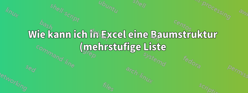 Wie kann ich in Excel eine Baumstruktur (mehrstufige Liste) erstellen?