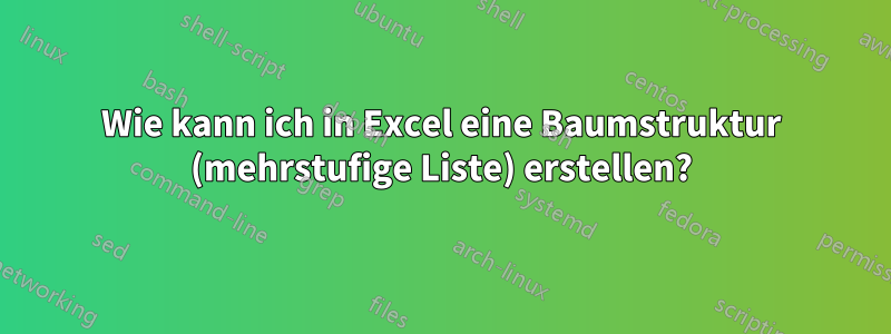 Wie kann ich in Excel eine Baumstruktur (mehrstufige Liste) erstellen?