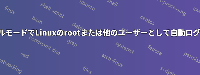 コンソールモードでLinuxのrootまたは他のユーザーとして自動ログインする