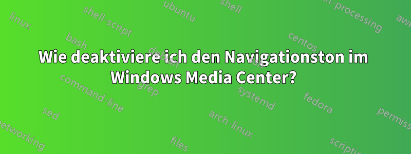 Wie deaktiviere ich den Navigationston im Windows Media Center?