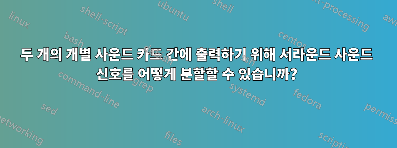 두 개의 개별 사운드 카드 간에 출력하기 위해 서라운드 사운드 신호를 어떻게 분할할 수 있습니까?