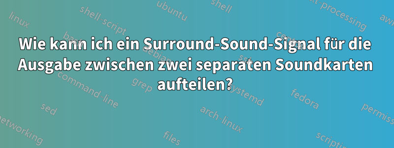 Wie kann ich ein Surround-Sound-Signal für die Ausgabe zwischen zwei separaten Soundkarten aufteilen?