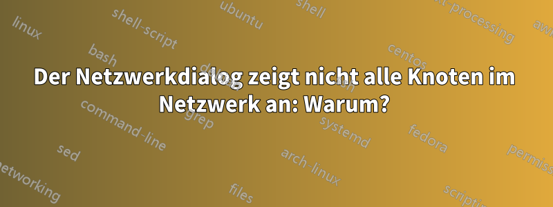 Der Netzwerkdialog zeigt nicht alle Knoten im Netzwerk an: Warum?