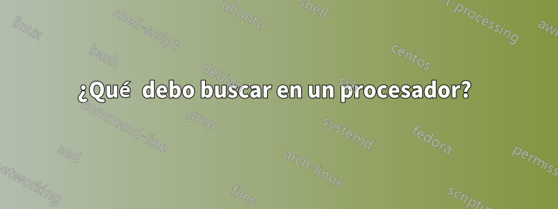 ¿Qué debo buscar en un procesador? 