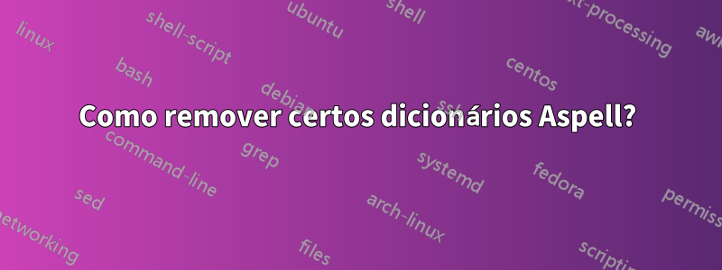 Como remover certos dicionários Aspell?