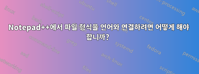 Notepad++에서 파일 형식을 언어와 연결하려면 어떻게 해야 합니까? 