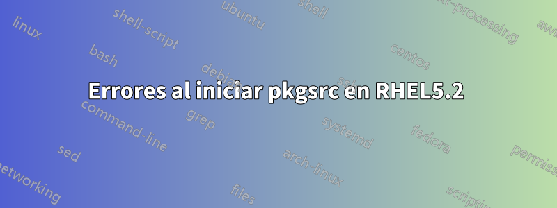 Errores al iniciar pkgsrc en RHEL5.2