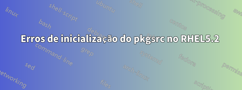 Erros de inicialização do pkgsrc no RHEL5.2