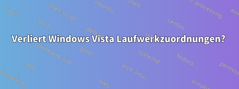 Verliert Windows Vista Laufwerkzuordnungen?