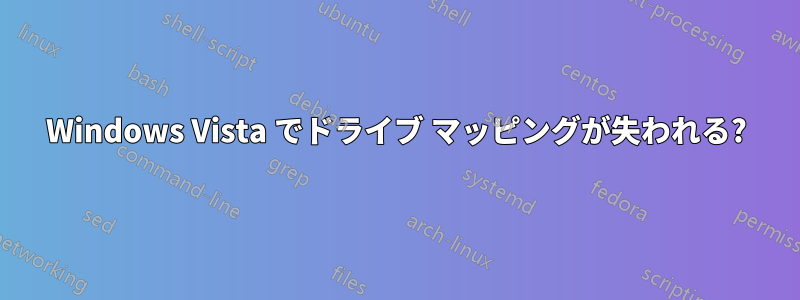 Windows Vista でドライブ マッピングが失われる?