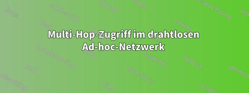 Multi-Hop-Zugriff im drahtlosen Ad-hoc-Netzwerk