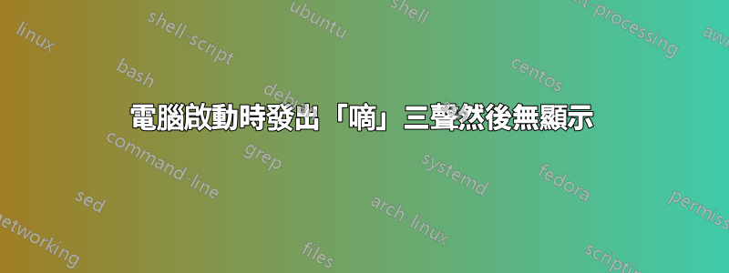 電腦啟動時發出「嘀」三聲然後無顯示