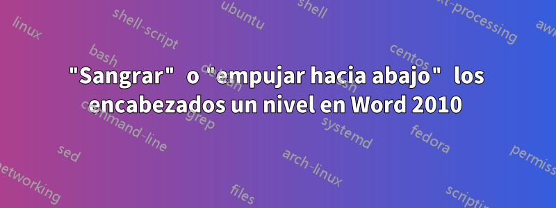 "Sangrar" o "empujar hacia abajo" los encabezados un nivel en Word 2010