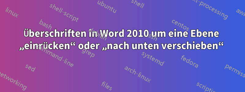 Überschriften in Word 2010 um eine Ebene „einrücken“ oder „nach unten verschieben“