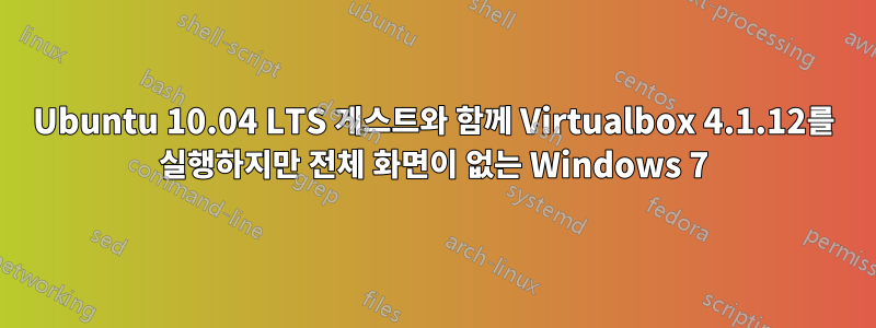 Ubuntu 10.04 LTS 게스트와 함께 Virtualbox 4.1.12를 실행하지만 전체 화면이 없는 Windows 7