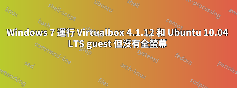 Windows 7 運行 Virtualbox 4.1.12 和 Ubuntu 10.04 LTS guest 但沒有全螢幕