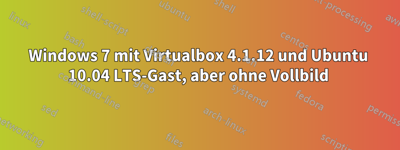 Windows 7 mit Virtualbox 4.1.12 und Ubuntu 10.04 LTS-Gast, aber ohne Vollbild