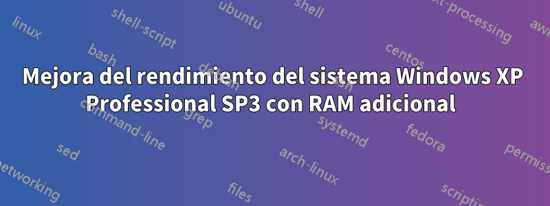 Mejora del rendimiento del sistema Windows XP Professional SP3 con RAM adicional 