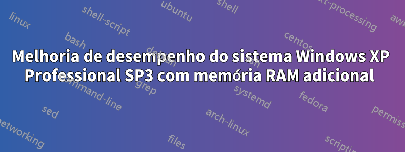 Melhoria de desempenho do sistema Windows XP Professional SP3 com memória RAM adicional 