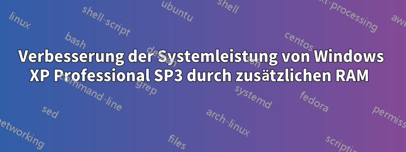 Verbesserung der Systemleistung von Windows XP Professional SP3 durch zusätzlichen RAM 