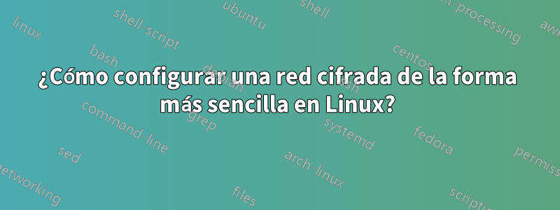 ¿Cómo configurar una red cifrada de la forma más sencilla en Linux?