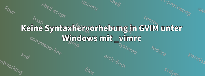 Keine Syntaxhervorhebung in GVIM unter Windows mit _vimrc