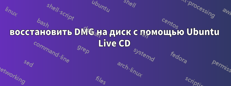 восстановить DMG на диск с помощью Ubuntu Live CD