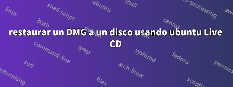 restaurar un DMG a un disco usando ubuntu Live CD